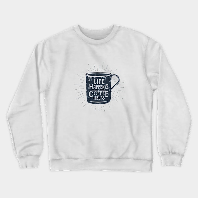 Life Happens, Coffee Helps. Funny Motivational Quote. Humor Crewneck Sweatshirt by SlothAstronaut